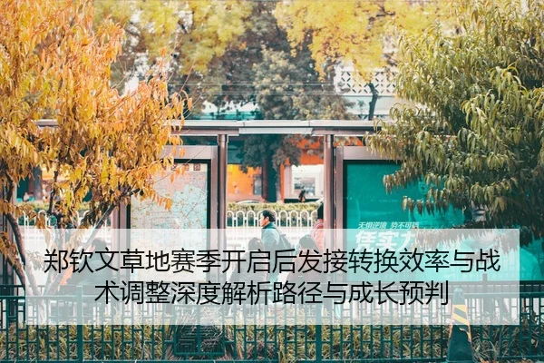 郑钦文草地赛季开启后发接转换效率与战术调整深度解析路径与成长预判